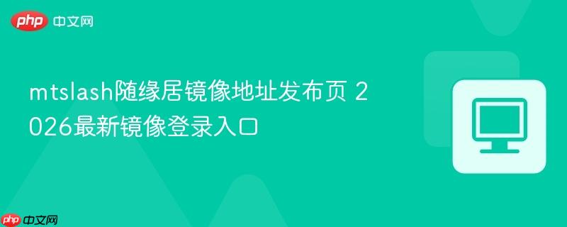 mtslash随缘居镜像地址发布页 2026最新镜像登录入口