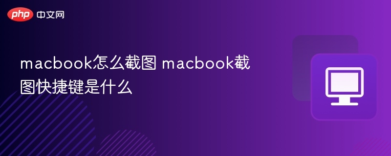 macbook怎么截图 macbook截图快捷键是什么