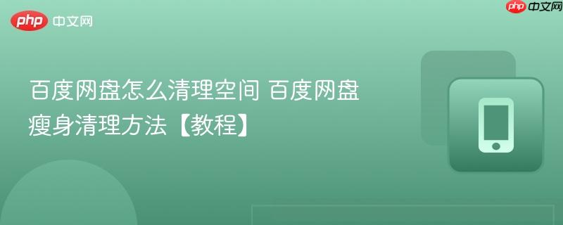 百度网盘怎么清理空间 百度网盘瘦身清理方法【教程】