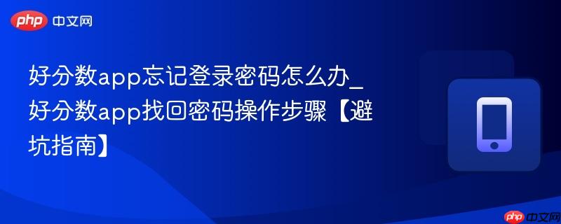 好分数app忘记登录密码怎么办_好分数app找回密码操作步骤【避坑指南】