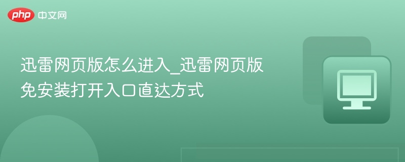 迅雷网页版怎么进入_迅雷网页版免安装打开入口直达方式