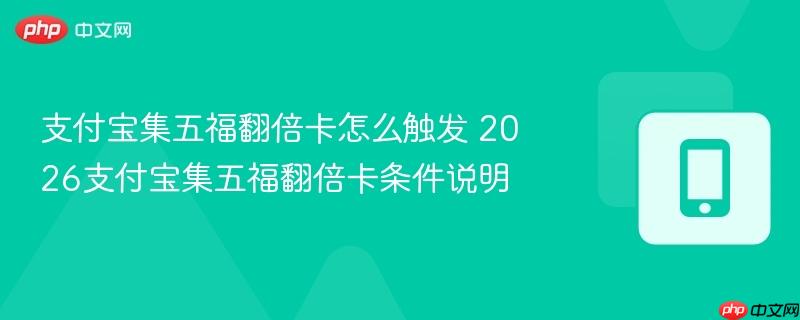 支付宝集五福翻倍卡怎么触发 2026支付宝集五福翻倍卡条件说明