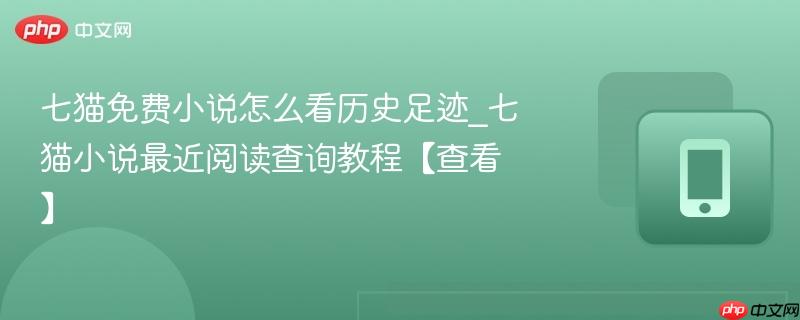 七猫免费小说怎么看历史足迹_七猫小说最近阅读查询教程【查看】