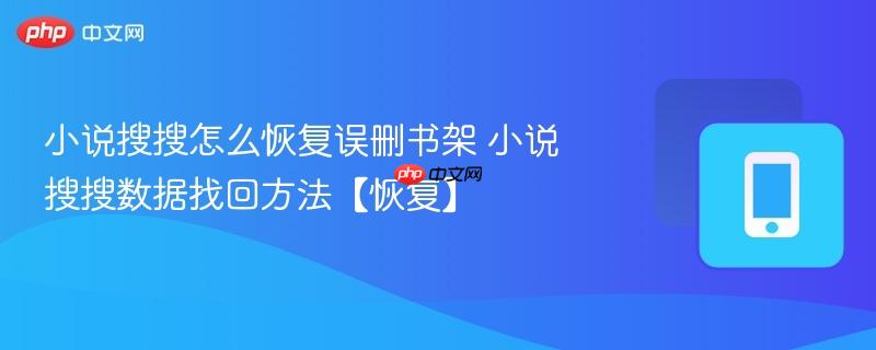 小说搜搜怎么恢复误删书架 小说搜搜数据找回方法【恢复】