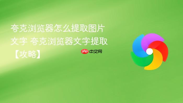 夸克浏览器怎么提取图片文字 夸克浏览器文字提取【攻略】