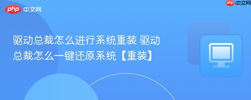 驱动总裁怎么进行系统重装 驱动总裁怎么一键还原系统【重装】