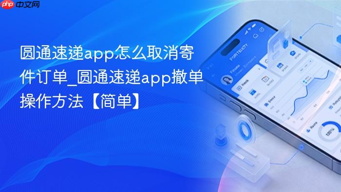 圆通速递app怎么取消寄件订单_圆通速递app撤单操作方法【简单】