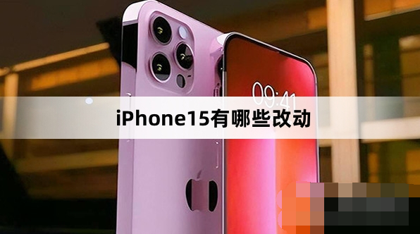iPhone15变化有哪些-iPhone15升级亮点介绍