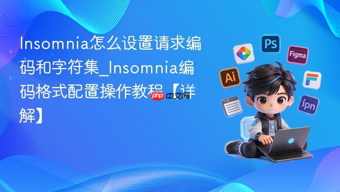 Insomnia怎么设置请求编码和字符集_Insomnia编码格式配置操作教程【详解】